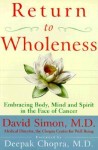 Return to Wholeness, Embracing Body, Mind and Spirit in the Face of Cancer by David Simon, MD